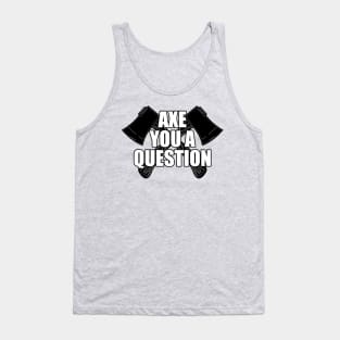 Axe You A Question Tank Top